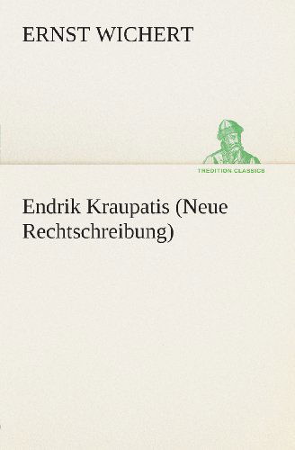 Cover for Ernst Wichert · Endrik Kraupatis (Neue Rechtschreibung) (Tredition Classics) (German Edition) (Paperback Book) [German edition] (2013)