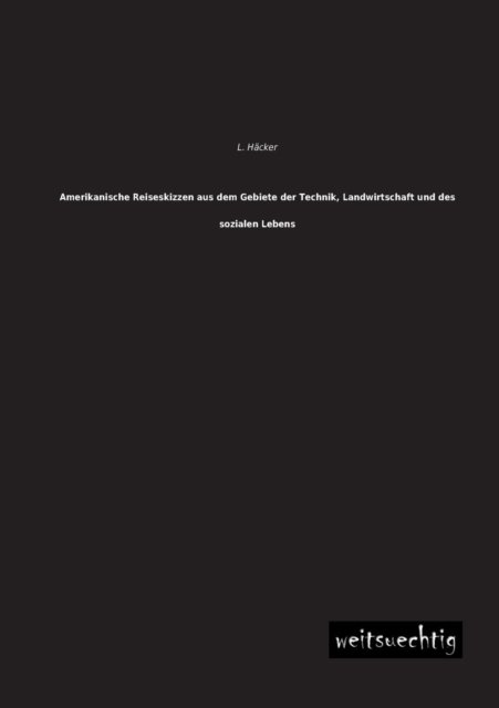 Cover for L. Haecker · Amerikanische Reiseskizzen Aus Dem Gebiete Der Technik, Landwirtschaft Und Des Sozialen Lebens (Paperback Book) [German edition] (2013)