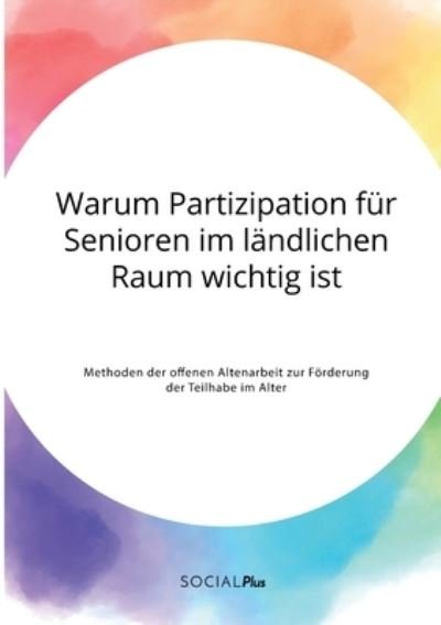 Cover for Anonym · Warum Partizipation fur Senioren im landlichen Raum wichtig ist. Methoden der offenen Altenarbeit zur Foerderung der Teilhabe im Alter (Taschenbuch) (2021)