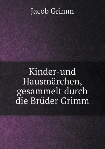 Cover for Jacob Grimm · Kinder-und Hausmärchen, Gesammelt Durch Die Brüder Grimm (Paperback Bog) [German edition] (2014)