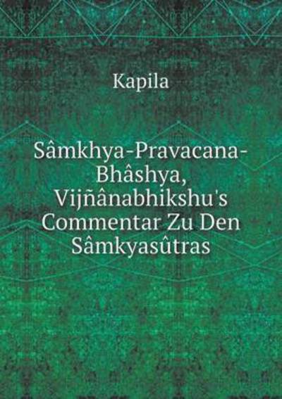 Cover for Kapila · Sâmkhya-pravacana-bhâshya, Vijñânabhikshu's Commentar Zu den Sâmkyasûtras (Pocketbok) [German edition] (2014)