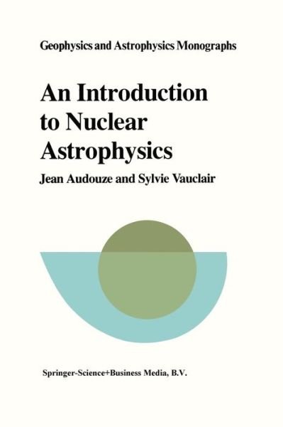 Jean Audouze · An Introduction to Nuclear Astrophysics: the Formation and the Evolution of Matter in the Universe - Geophysics and Astrophysics Monographs (Closed) (Pocketbok) [Softcover Reprint of the Original 1st Ed. 1979 edition] (1979)