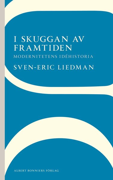 Cover for Sven-Eric Liedman · AB POD: I skuggan av framtiden : modernitetens idéhistoria (Book) (2012)