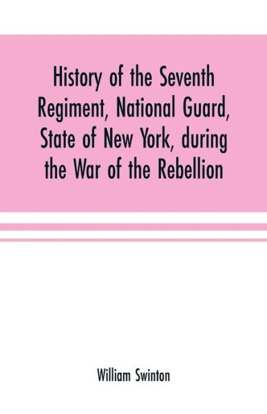 Cover for William Swinton · History of the Seventh Regiment, National Guard, State of New York, during the War of the Rebellion (Paperback Book) (2019)