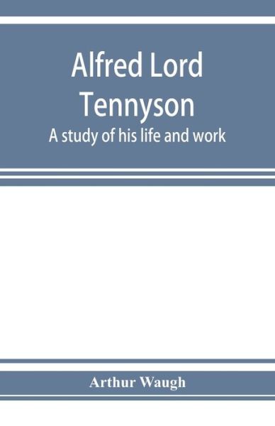 Cover for Arthur Waugh · Alfred Lord Tennyson; a study of his life and work (Paperback Book) (2019)