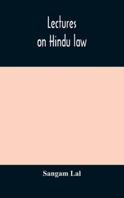 Cover for Sangam Lal · Lectures on Hindu law. Compiled from Mayne on Hindu law and usage, Sarvadhikari's principles of Hindu law of inheritance, Macnaghten's principles of Hindu and Muhammadan law, J.S. Siromani's commentary on Hindu law and other books of authority and incorpo (Hardcover Book) (2020)