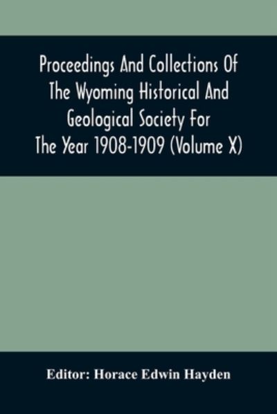 Cover for Horace Edwin Hayden · Proceedings And Collections Of The Wyoming Historical And Geological Society For The Year 1908-1909 (Volume X) (Paperback Book) (2021)