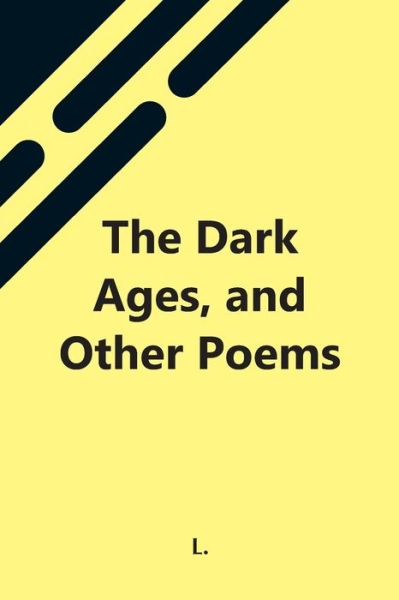 The Dark Ages, And Other Poems - L - Books - Alpha Edition - 9789354548536 - May 7, 2021