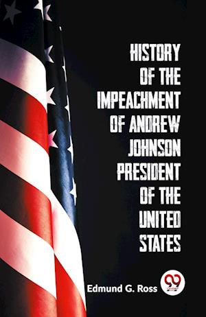 Cover for Edmund G. Ross · History of the Impeachment of Andrew Johnson President of the United States (Paperback Book) (2023)
