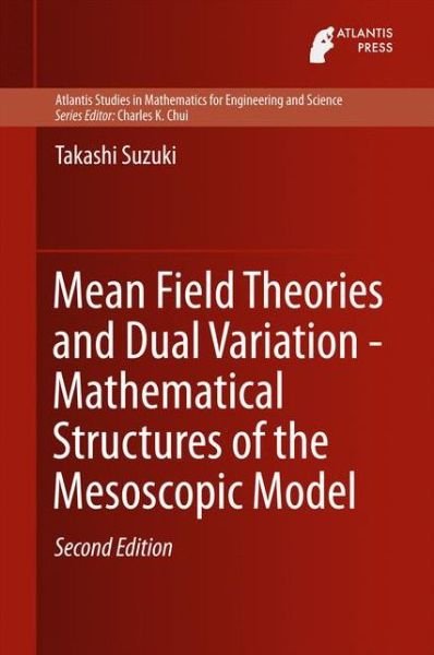Takashi Suzuki · Mean Field Theories and Dual Variation - Mathematical Structures of the Mesoscopic Model - Atlantis Studies in Mathematics for Engineering and Science (Hardcover Book) [2nd ed. 2015 edition] (2015)