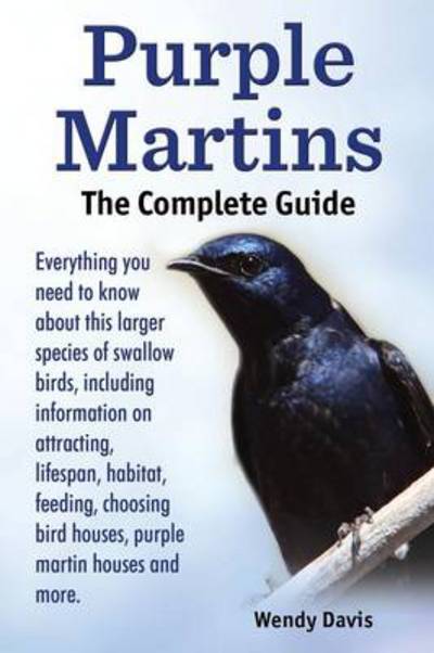 Cover for Wendy Davis · Purple Martins. the Complete Guide. Includes Info on Attracting, Lifespan, Habitat, Choosing Birdhouses, Purple Martin Houses and More. (Pocketbok) (2014)