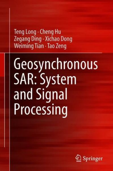 Geosynchronous SAR: System and Signal Processing - Teng Long - Books - Springer Verlag, Singapore - 9789811072536 - May 4, 2018