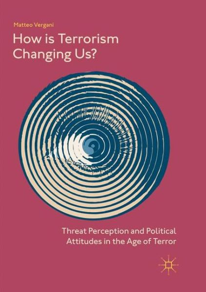 Cover for Matteo Vergani · How Is Terrorism Changing Us?: Threat Perception and Political Attitudes in the Age of Terror (Paperback Book) [Softcover reprint of the original 1st ed. 2018 edition] (2019)