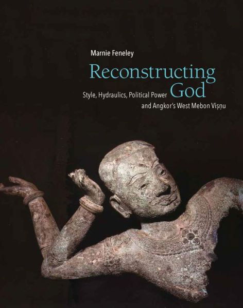 Cover for Marnie Feneley · Reconstructing God: Style, Hydraulics, Political Power and Angkor's West Mebon Visnu (Innbunden bok) (2023)