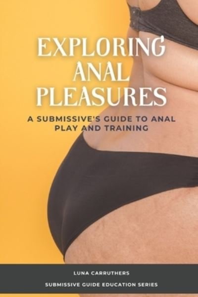 Cover for Luna Carruthers · Exploring Anal Pleasures: A Guide on Anal Play and Training (Paperback Book) (2023)