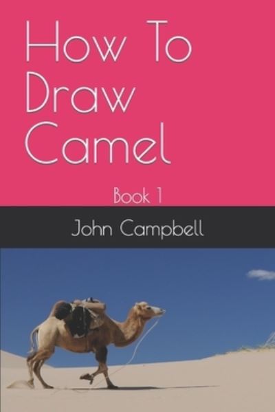 How To Draw Camel: Book 1 - John Campbell - Kirjat - Independently Published - 9798418554536 - torstai 17. helmikuuta 2022