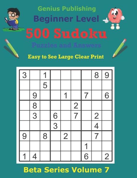 Cover for Genius Publishing · 500 Beginner Sudoku Puzzles and Answers Beta Series Volume 7: Easy to See Large Clear Print - Beta Beginner Sudoku Puzzles (Paperback Book) (2021)