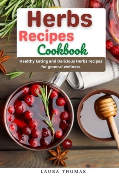 Cover for Laura Thomas · Herbs Recipes Cookbook: Healthy eating and delicious herbs recipes for general wellness (Paperback Book) (2021)