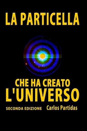 Cover for Carlos L Partidas · La Particella Che Ha Creato l'Universo (Paperback Book) (2020)