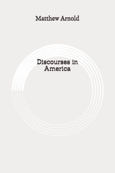 Discourses in America - Matthew Arnold - Books - Independently Published - 9798648388536 - May 25, 2020