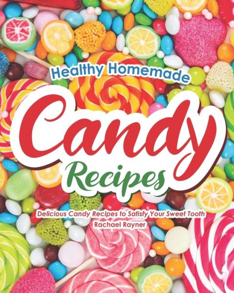 Healthy Homemade Candy Recipes - Rachael Rayner - Książki - Independently Published - 9798677410536 - 21 sierpnia 2020