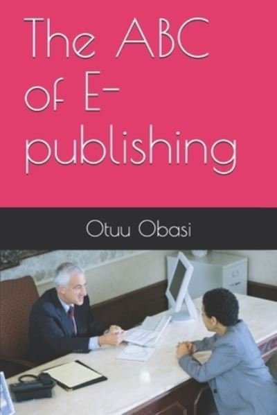 The ABC of E-publishing - Otuu Oko Obasi Ph D - Bøger - Independently Published - 9798713123536 - 27. februar 2021