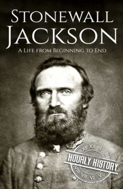 Stonewall Jackson: A Life from Beginning to End - American Civil War - Hourly History - Kirjat - Independently Published - 9798721308536 - maanantai 26. huhtikuuta 2021
