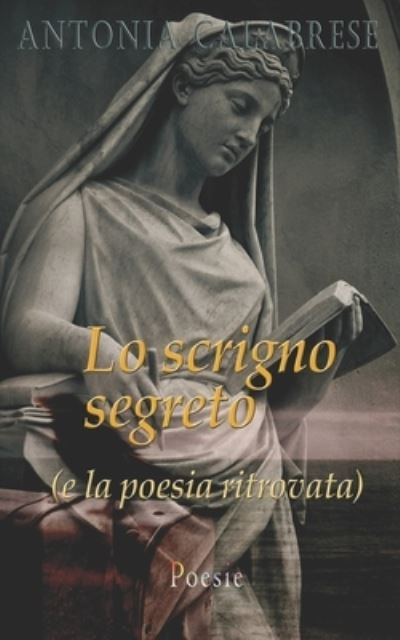 Cover for Antonia Calabrese · Lo scrigno segreto (e la poesia ritrovata): Poesie - Poeticamente (Paperback Book) (2022)