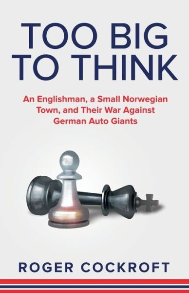 Cover for Roger Cockroft · Too Big to Think: An Englishman, a Small Norwegian Town, and Their War Against German Auto Giants (Paperback Book) (2023)