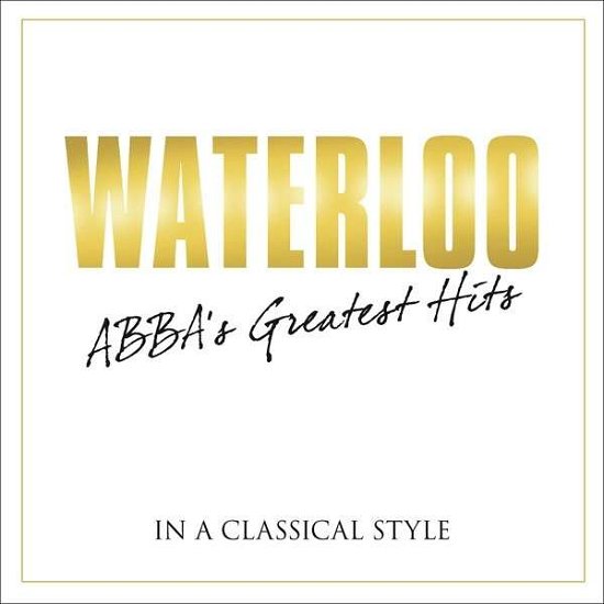 Waterloo: Abba's Greatest Hits in Classical / Var - Waterloo: Abba's Greatest Hits in Classical / Var - Musik - Deutsche Grammophon - 0600753507537 - 3. juni 2014