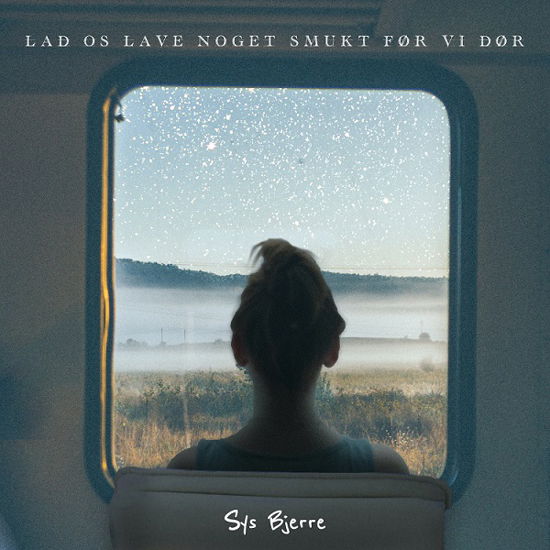 Sys Bjerre · Lad Os Lave Noget Smukt Før Vi Dør (LP) (2021)