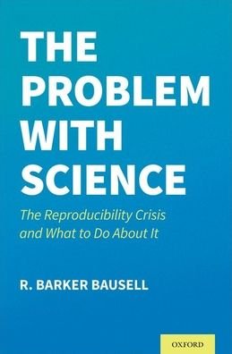 Cover for Bausell, R. Barker (Professor Emeritus, Professor Emeritus, University of Maryland) · The Problem with Science: The Reproducibility Crisis and What to do About It (Hardcover bog) (2021)