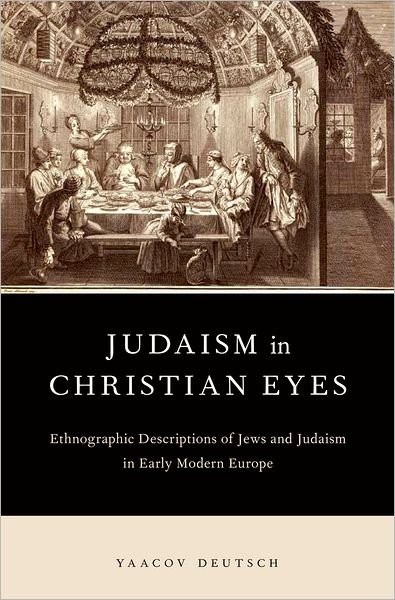 Cover for Deutsch, Yaacov (Adjunct Lecturer, Department of Humanities, Institute of Arts and Letters, Adjunct Lecturer, Department of Humanities, Institute of Arts and Letters, Hebrew University Jerusalem, Jerusalem) · Judaism in Christian Eyes: Ethnographic Descriptions of Jews and Judaism in Early Modern Europe (Hardcover bog) (2012)