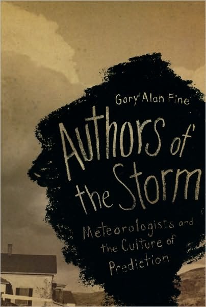Authors of the Storm: Meteorologists and the Culture of Prediction - Gary Alan Fine - Bücher - The University of Chicago Press - 9780226249537 - 15. Juni 2010