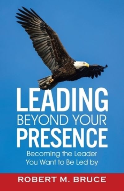 Cover for Robert M Bruce · Leading Beyond Your Presence (Paperback Book) (2021)