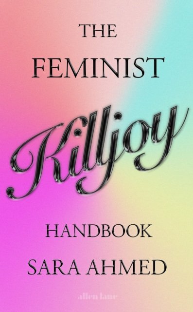 The Feminist Killjoy Handbook - Sara Ahmed - Livros - Penguin Books Ltd - 9780241619537 - 2 de março de 2023