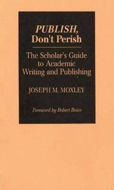 Cover for Joseph Moxley · Publish, Don't Perish: The Scholar's Guide to Academic Writing and Publishing (Paperback Book) (1992)