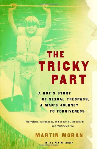 Cover for Martin Moran · The Tricky Part: a Boy's Story of Sexual Trespass, a Man's Journey to Forgiveness (Pocketbok) [Reprint edition] (2006)