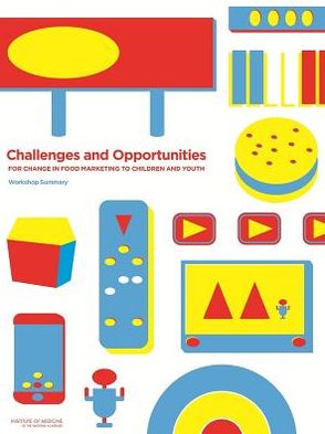 Challenges and Opportunities for Change in Food Marketing to Children and Youth: Workshop Summary - Institute of Medicine - Books - National Academies Press - 9780309269537 - June 14, 2013