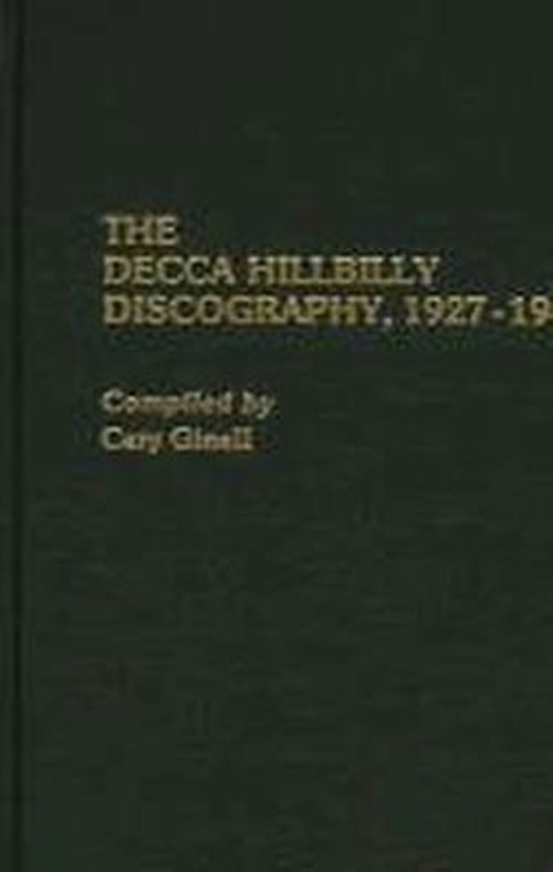 Cover for Cary Ginell · The Decca Hillbilly Discography, 1927-1945 - Discographies: Association for Recorded Sound Collections Discographic Reference (Innbunden bok) (1989)