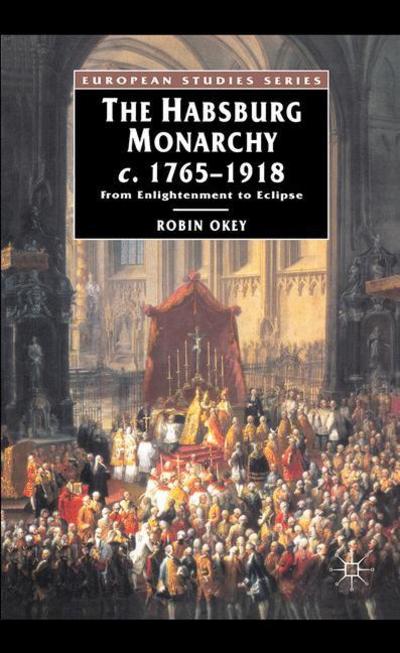 Cover for Robin Okey · The Habsburg Monarchy c.1765-1918 From Enlightenment to Eclipse - From Enlightenment to Eclipse (Hardcover Book) (2000)