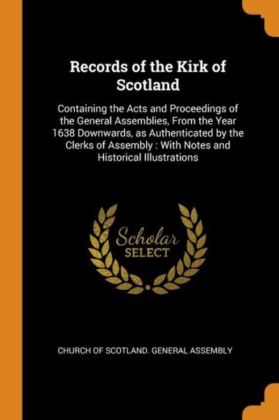 Cover for Church of Scotland General Assembly · Records of the Kirk of Scotland Containing the Acts and Proceedings of the General Assemblies, from the Year 1638 Downwards, as Authenticated by the ... With Notes and Historical Illustrations (Paperback Book) (2018)