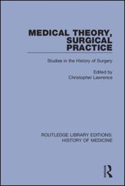 Cover for Christopher Lawrence · Medical Theory, Surgical Practice: Studies in the History of Surgery - Routledge Library Editions: History of Medicine (Taschenbuch) (2020)