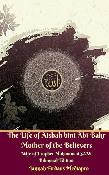 Cover for Jannah Firdaus Mediapro · The Life of Aishah bint Abi Bakr Mother of the Believers Wife of Prophet Muhammad SAW Bilingual Edition Standar Version (Paperback Book) (2024)