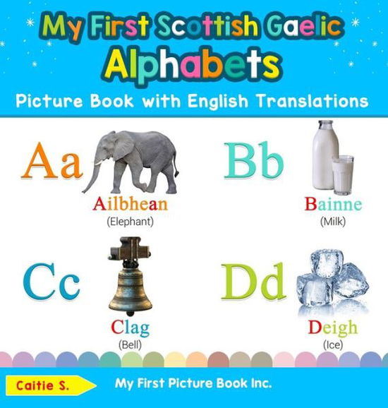 My First Scottish Gaelic Alphabets Picture Book with English Translations: Bilingual Early Learning & Easy Teaching Scottish Gaelic Books for Kids - Teach & Learn Basic Scottish Gaelic Words for Chil - Caitie S - Livros - My First Picture Book Inc - 9780369601537 - 26 de janeiro de 2020