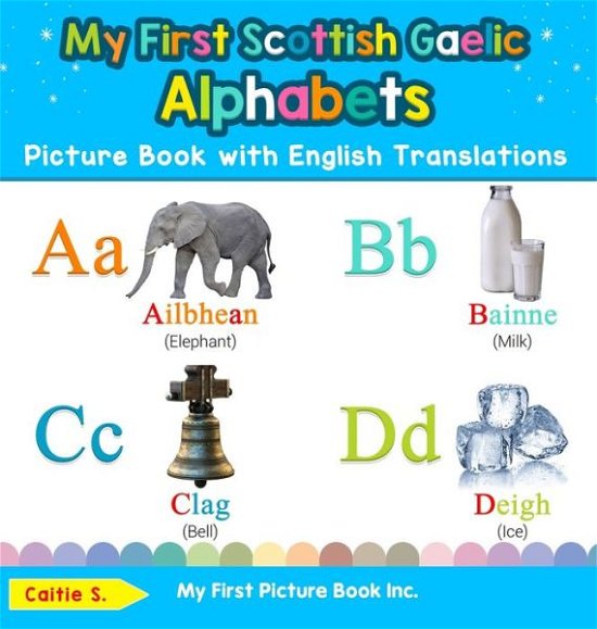 Cover for Caitie S · My First Scottish Gaelic Alphabets Picture Book with English Translations: Bilingual Early Learning &amp; Easy Teaching Scottish Gaelic Books for Kids - Teach &amp; Learn Basic Scottish Gaelic Words for Chil (Hardcover Book) [2nd edition] (2020)