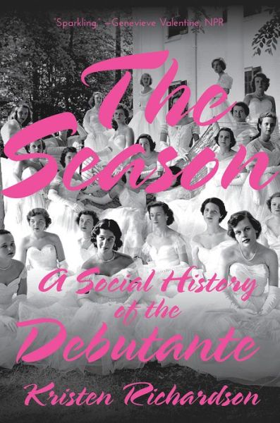 Cover for Kristen Richardson · The Season: A Social History of the Debutante (Paperback Book) (2020)