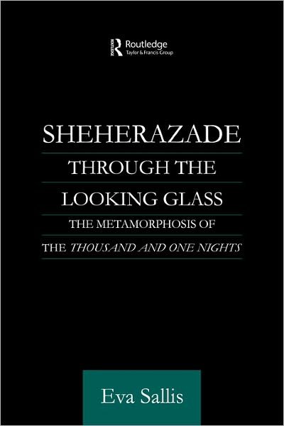 Sheherazade Through the Looking Glass: The Metamorphosis of the 'Thousand and One Nights' - Routledge Studies in Middle Eastern Literatures - Eva Sallis - Bücher - Taylor & Francis Ltd - 9780415595537 - 12. Januar 2011