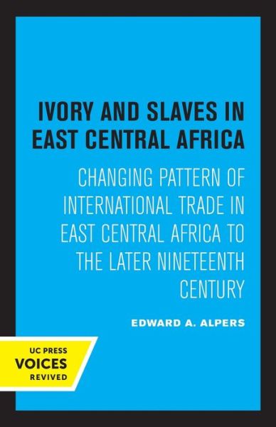 Cover for Edward A. Alpers · Ivory and Slaves in East Central Africa: Changing Pattern of International Trade in East Central Africa to the Later Nineteenth Century (Paperback Book) (2022)