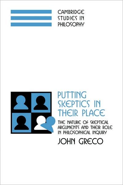 Cover for Greco, John (Fordham University, New York) · Putting Skeptics in their Place: The Nature of Skeptical Arguments and their Role in Philosophical Inquiry - Cambridge Studies in Philosophy (Pocketbok) (2007)